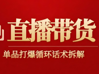 单品直播带货话术模板，4大环节，19个流程！